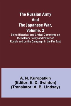 The Russian Army and the Japanese War, Volume. 2; Being Historical and Critical Comments on the Military Policy and Power of Russia and on the Campaign in the Far East - Kuropatkin, A. N.