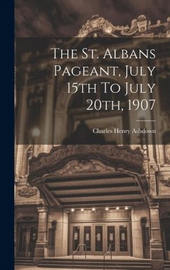 The St. Albans Pageant, July 15th To July 20th, 1907 - Ashdown, Charles Henry