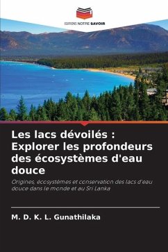 Les lacs dévoilés : Explorer les profondeurs des écosystèmes d'eau douce - Gunathilaka, M. D. K. L.