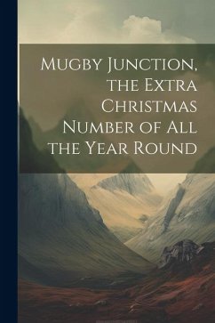 Mugby Junction, the Extra Christmas Number of All the Year Round - Anonymous