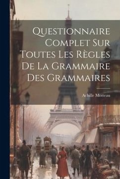 Questionnaire Complet sur Toutes les Règles de la Grammaire des Grammaires - Motteau, Achille