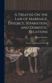 A Treatise On the Law of Marriage, Divorce, Separation, and Domestic Relations