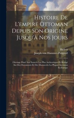 Histoire De L'empire Ottoman Depuis Son Origine Jusqu'à Nos Jours - Hammer-Purgstall, Joseph Von; Hellert