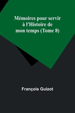 Mémoires pour servir à l'Histoire de mon temps (Tome 8) - Guizot, François