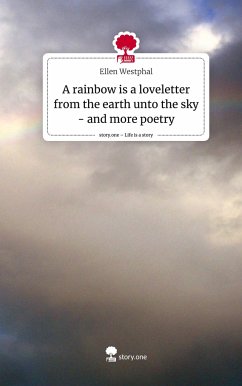 A rainbow is a loveletter from the earth unto the sky - and more poetry. Life is a Story - story.one - Westphal, Ellen