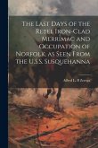 The Last Days of the Rebel Iron-clad Merrimac and Occupation of Norfolk, as Seen From the U.S.S. Susquehanna