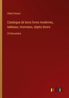Catalogue de bons livres modernes, tableaux, monnaies, objets divers - Hôtel Drouot