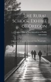 The Rural School Exhibit of Oregon; Standard Rural Schools, Industrial Clubs, Playgrounds ..