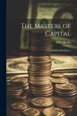 The Masters of Capital; a Chronicle of Wall Street