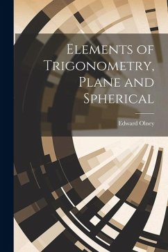 Elements of Trigonometry, Plane and Spherical - Olney, Edward