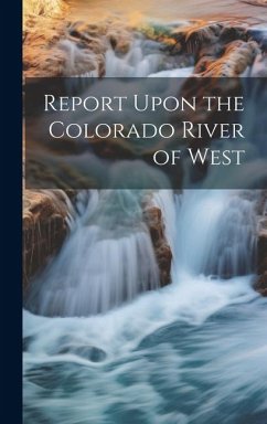 Report Upon the Colorado River of West - Anonymous