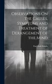Observations On the Causes, Symptoms and Treatment of Derangement of the Mind