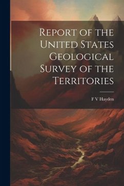 Report of the United States Geological Survey of the Territories - Hayden, F V