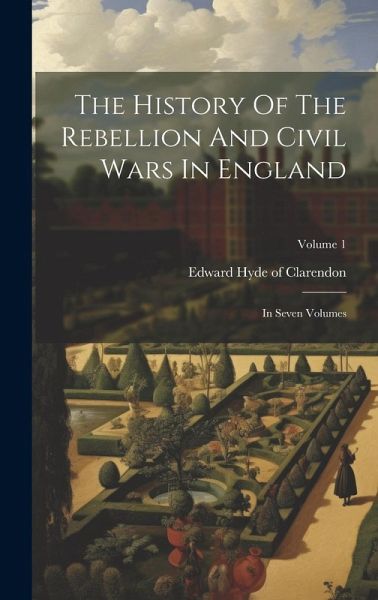 The History Of The Rebellion And Civil Wars In England The History Of The Rebellion And Civil Wars In England