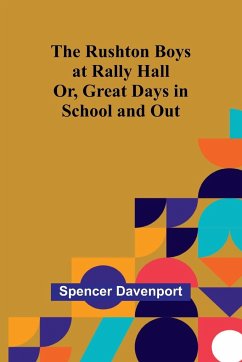 The Rushton Boys at Rally Hall; Or, Great Days in School and Out - Davenport, Spencer
