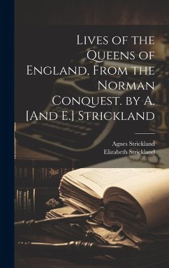 Cover Lives of the Queens of England, From the Norman Conquest. by A. [And E.] Strickland