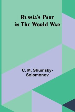 Russia's Part in the World War - Shumsky-Solomonov, C. M.