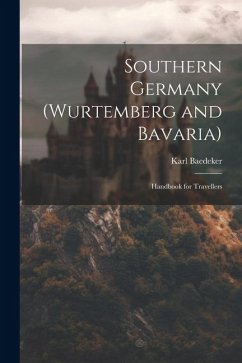 Southern Germany (Wurtemberg and Bavaria); Handbook for Travellers - Baedeker, Karl