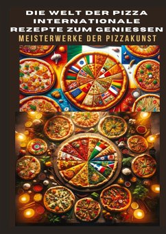 DIE WELT DER PIZZA: INTERNATIONALE REZEPTE ZUM GENIESSEN: Meisterwerke der Pizzakunst: Das ultimative Kochbuch für traditionelle und kreative Pizzarezepte ¿ von klassisch bis glutenfrei und vegan - Leopold, Bianca