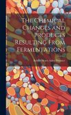 The Chemical Changes and Products Resulting From Fermentations