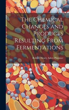 The Chemical Changes and Products Resulting From Fermentations - Plimmer, Robert Henry Aders