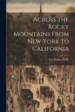 Across the Rocky Mountains From New York to California - Eso, William Kelly