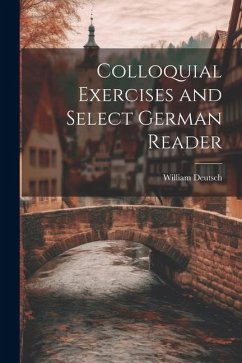 Colloquial Exercises and Select German Reader - Deutsch, W[illia]m