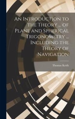 An Introduction to the Theory ... of Plane and Spherical Trigonometry ... Including the Theory of Navigation - Keith, Thomas
