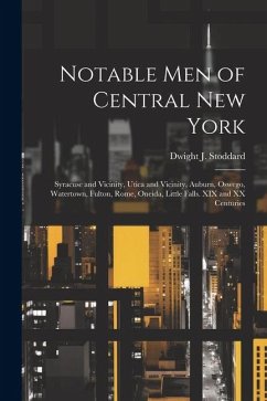 Notable men of Central New York; Syracuse and Vicinity, Utica and Vicinity, Auburn, Oswego, Watertown, Fulton, Rome, Oneida, Little Falls. XIX and XX Centuries - Stoddard, Dwight J