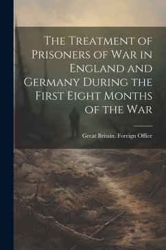 The Treatment of Prisoners of War in England and Germany During the First Eight Months of the War - Britain Foreign Office, Great