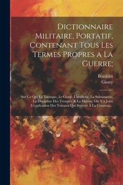 Dictionnaire Militaire, Portatif, Contenant Tous Les Termes Propres a La Guerre; - Gissey; Bordelet