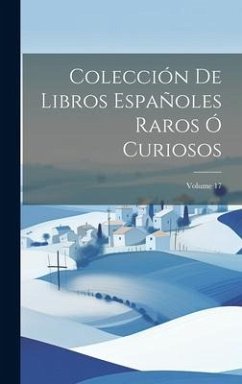 Colección De Libros Españoles Raros Ó Curiosos; Volume 17 - Anonymous