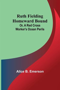 Ruth Fielding Homeward Bound; Or, A Red Cross Worker's Ocean Perils - Emerson, Alice B.