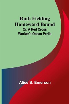 Ruth Fielding Homeward Bound; Or, A Red Cross Worker's Ocean Perils - Emerson, Alice B.