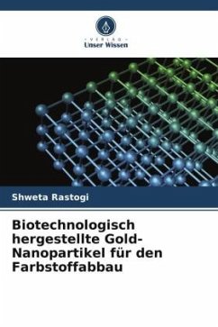 Biotechnologisch hergestellte Gold-Nanopartikel für den Farbstoffabbau - Rastogi, Shweta