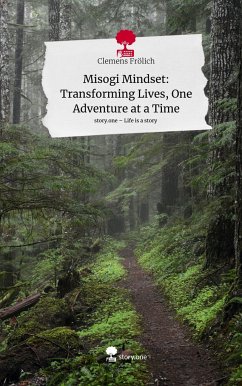 Misogi Mindset: Transforming Lives, One Adventure at a Time. Life is a Story - story.one - Frölich, Clemens