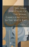 The Finer Structure Of The Spinal Ganglion Cells In The White Rat
