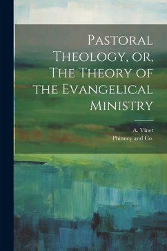 Pastoral Theology, or, The Theory of the Evangelical Ministry - Vinet, A.