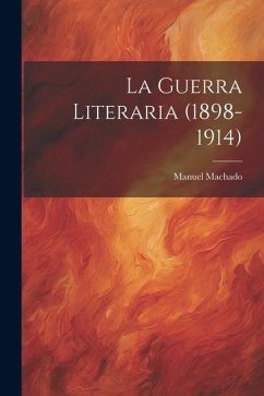 La guerra literaria (1898-1914) - Machado, Manuel