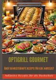 OptiGrill Gourmet: Meisterhafte Rezepte für jede Jahreszeit: über 150 Meisterhafte Rezepte für jede Jahreszeit