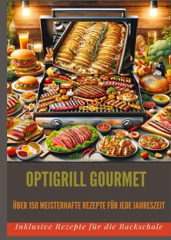 OptiGrill Gourmet: Meisterhafte Rezepte für jede Jahreszeit: über 150 Meisterhafte Rezepte für jede Jahreszeit - Leopold, Bianca