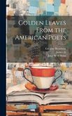 Golden Leaves From the American Poets