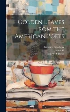 Golden Leaves From the American Poets - Hows, John W S