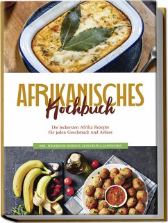 Afrikanisches Kochbuch: Die leckersten Afrika Rezepte für jeden Geschmack und Anlass - inkl. Fingerfood, Desserts, Getränken & Aufstrichen - Danai, Rebecca