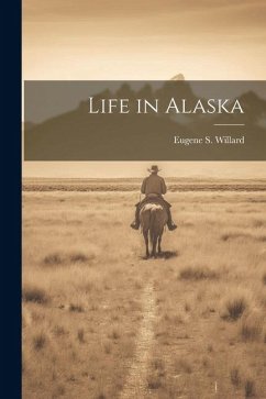 Life in Alaska - Willard, Eugene S