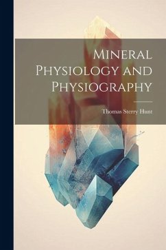 Mineral Physiology and Physiography - Hunt, Thomas Sterry