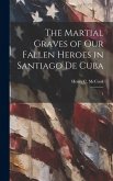 The Martial Graves of our Fallen Heroes in Santiago de Cuba