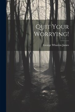 Quit Your Worrying! - James, George Wharton