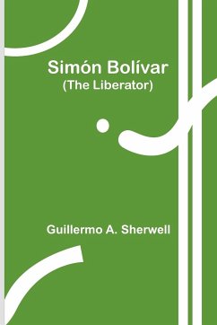 Simón Bolívar (The Liberator) - Sherwell, Guillermo A.