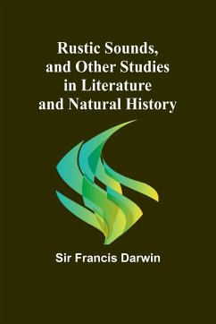 Rustic Sounds, and Other Studies in Literature and Natural History - Darwin, Francis